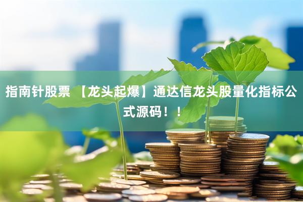 指南针股票 【龙头起爆】通达信龙头股量化指标公式源码！！